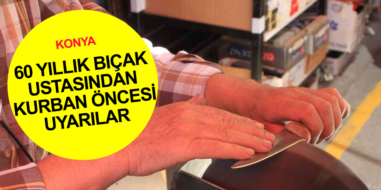 Konya'nın 60 yıllık bıçak ustasından kurban öncesi ‘işi bilene gidin” uyarısı