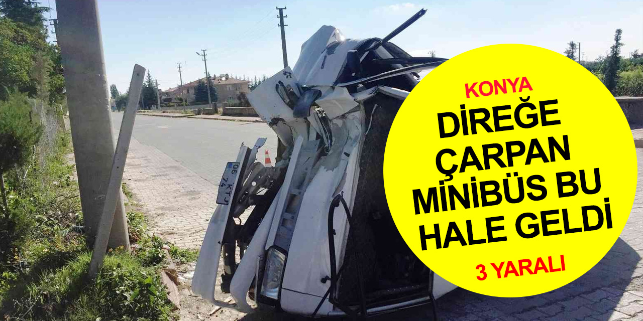 Konya'da elektrik direğine çarpan minibüs hurdaya döndü! 3 yaralı