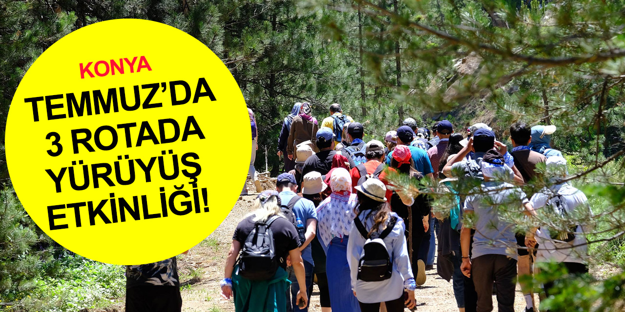 Konya'da Temmuz doğa yürüyüşü rotaları belli oldu! Kontenjan sınırlı! İşte başvuru linki ve tüm detaylar