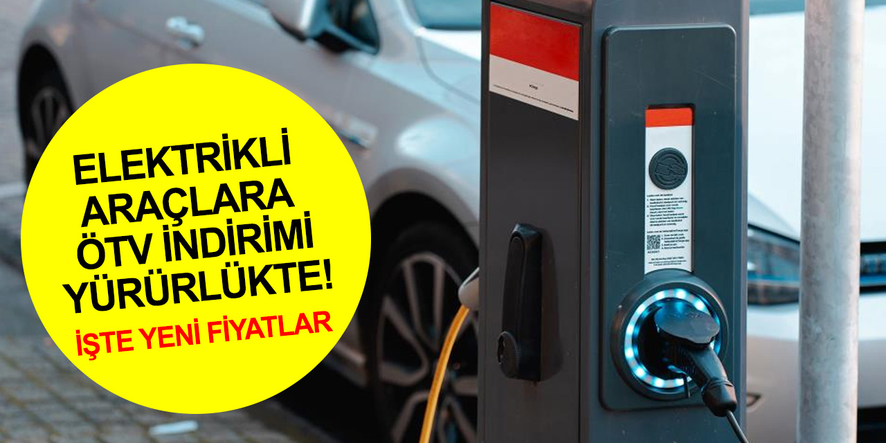 Elektrikli araçlara ÖTV düzenlemesi yürürlükte! İşte yeni fiyatlar
