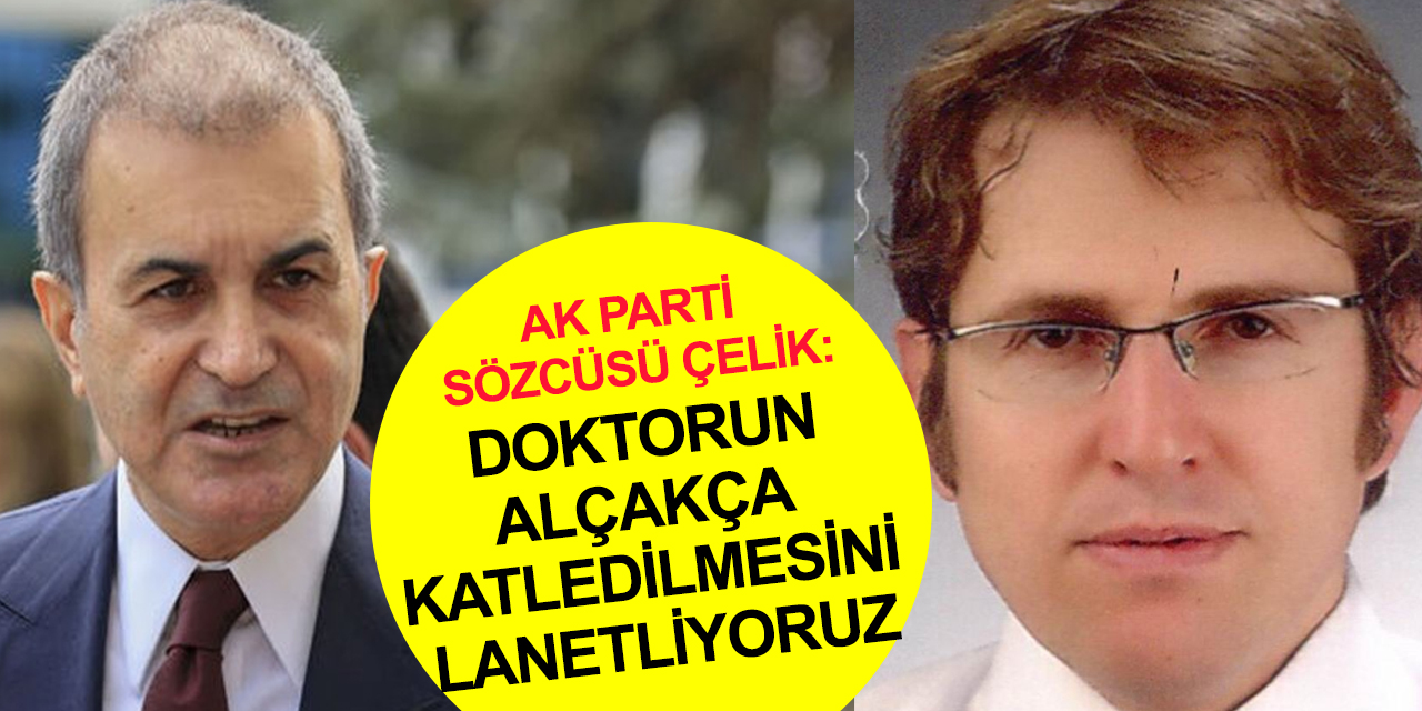 AK Parti Sözcüsü Çelik'ten Dr. Ekrem Karakaya cinayeti açıklaması: Alçakça katledilmesini lanetliyoruz