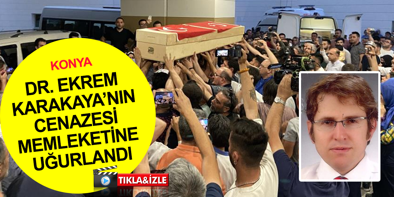 Konya'da vahşice öldürülen Doktor Ekrem Karakaya’ya acı veda! Memleketine böyle uğurlandı