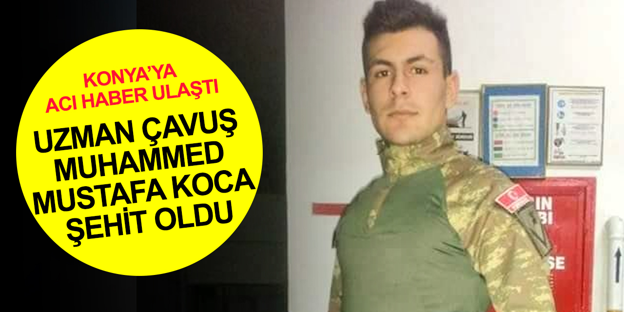 Şehidin var Konya! Uzman Çavuş Muhammed Mustafa Koca şehit oldu
