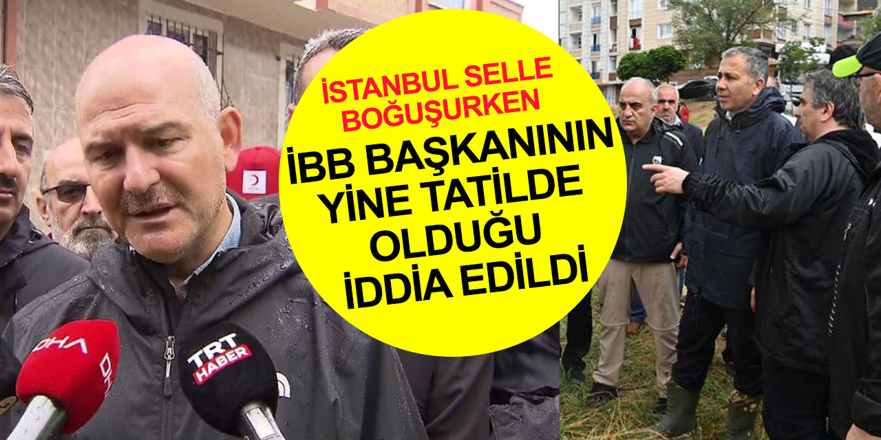 Soylu sahadaydı, Vali Yerlikaya Konya'dan döndü! İstanbullu selle boğuşurken Ekrem İmamoğlu yine tatilde mi?