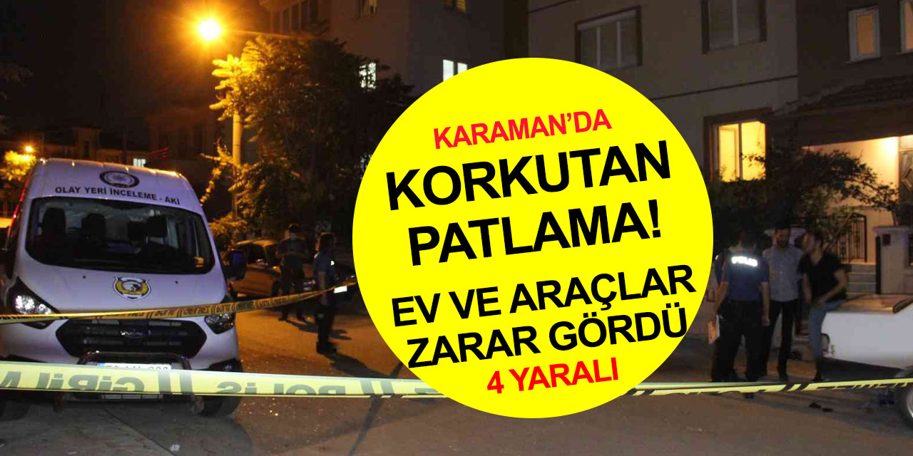 Karaman'da korkutan patlama! Ev ve araçlar zarar gördü! 4 genç yaralandı