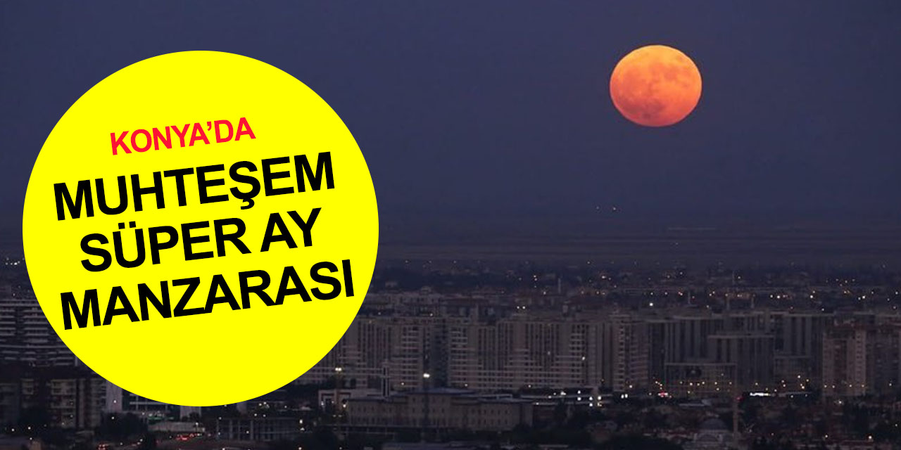 Konya'da Süper Ay görsel şölen oluşturdu! İşte muhteşem kareler