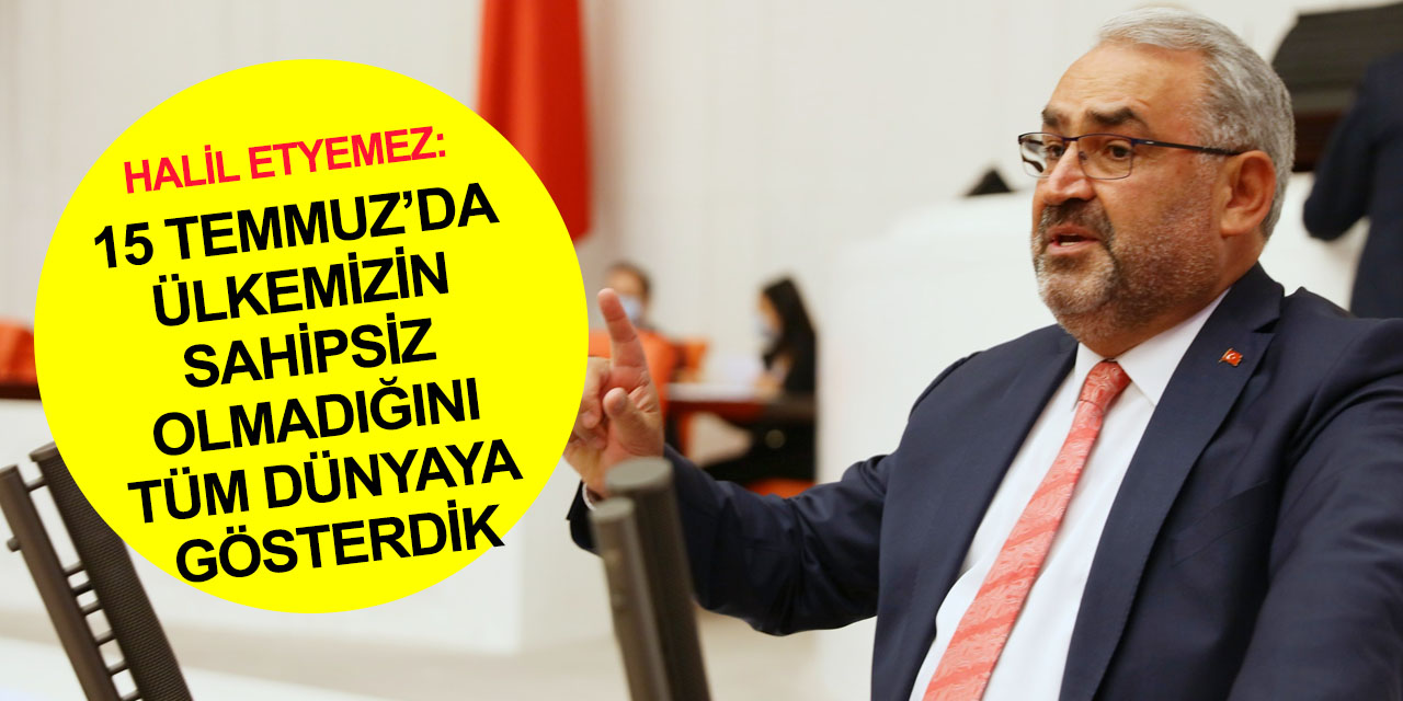 Konya Milletvekili Etyemez: Milletimiz Allah’ın yardımıyla 15 Temmuz’da tarihi bir destan yazdı