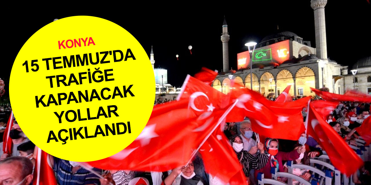 Konya Emniyetinden son dakika açıklaması! 15 Temmuz'da trafiğe kapanacak yollar belli oldu