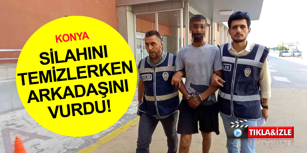 Konya'da yeni aldığı silahı temizlerken arkadaşını vurmuştu! Gözaltına alındı