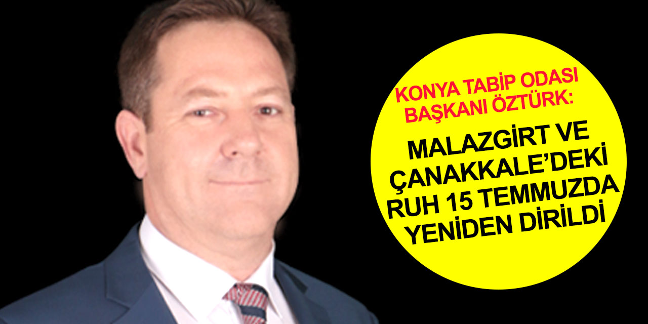 Konya Tabip Odası Başkanı Öztürk: Bu millet 15 Temmuz'da hainlere karşı tekrar dirilmiş dünyaya meydan okumuştur