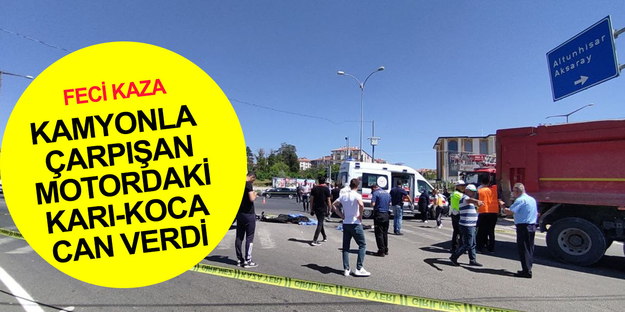 Niğde’de korkunç kaza! Kamyonla çarpışan motosikletteki karı-koca can verdi