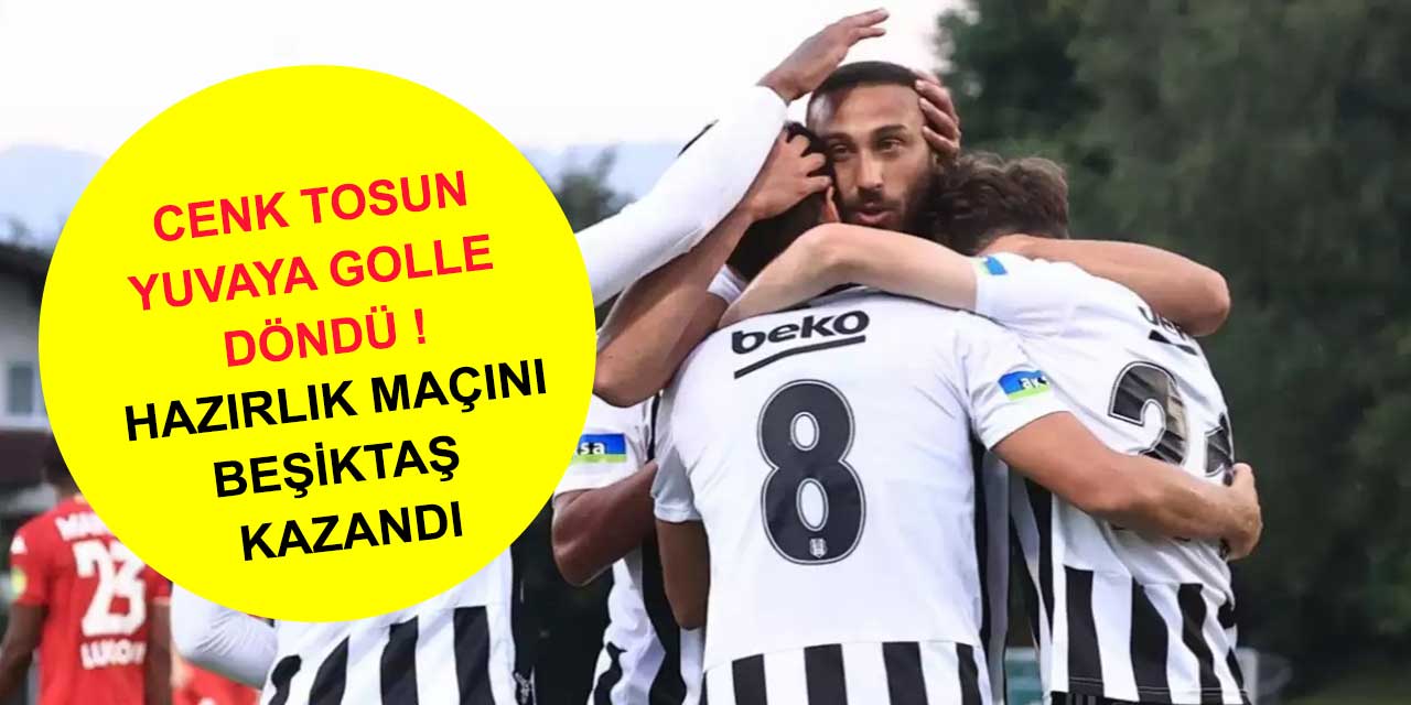 Cenk Tosun yuvaya golle döndü, Beşiktaş kazandı