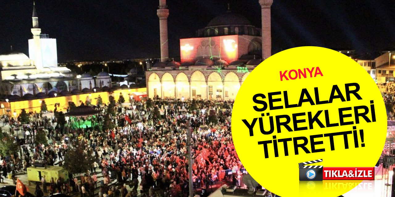 15 Temmuz gecesinde olduğu gibi! Tüm camilerde selâ okundu! Konya sabah namazına kadar nöbette