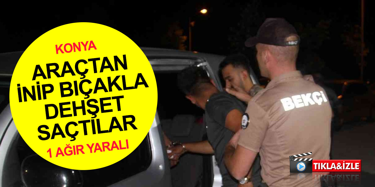 Konya'da dehşet! Otomobilden inen şahıslarca bıçaklanan 19 yaşındaki genç ağır yaralandı