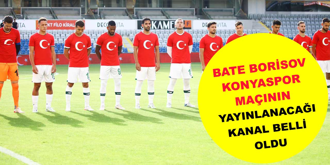 Bate Borisov - Konyaspor maçının yayınlanacağı kanal belli oldu