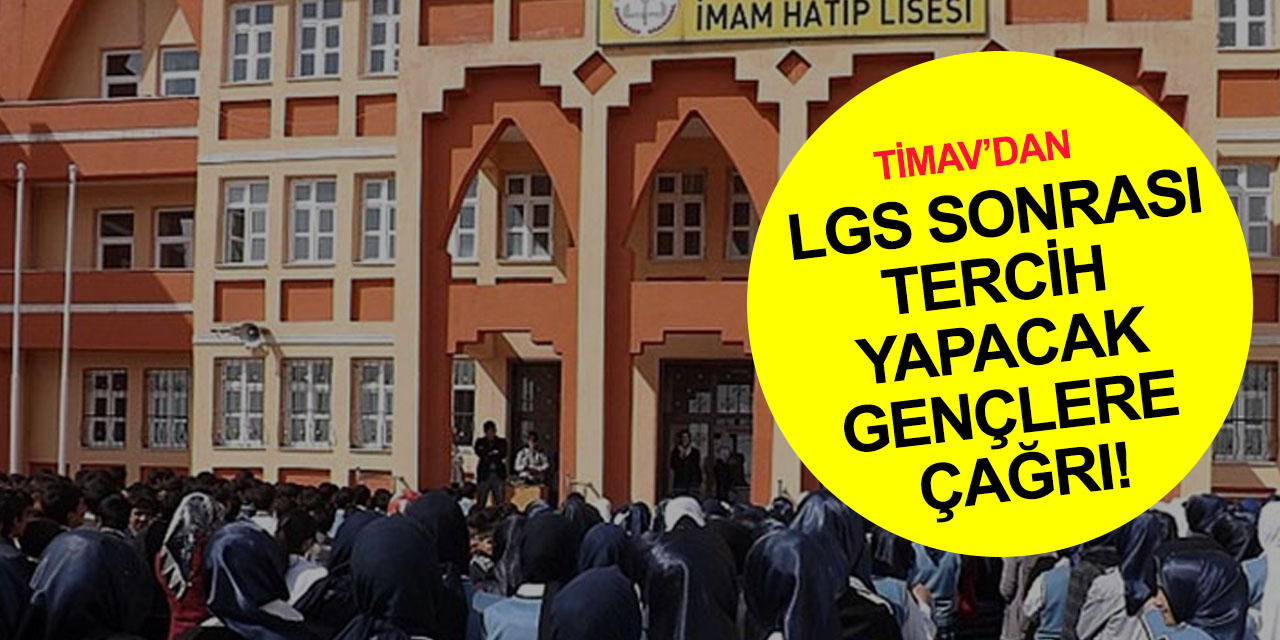 TİMAV'dan LGS sonrası tercih yapacak öğrencilere çağrı! İmam Hatip Liseleri'ni ilk sıralarda tercih edin