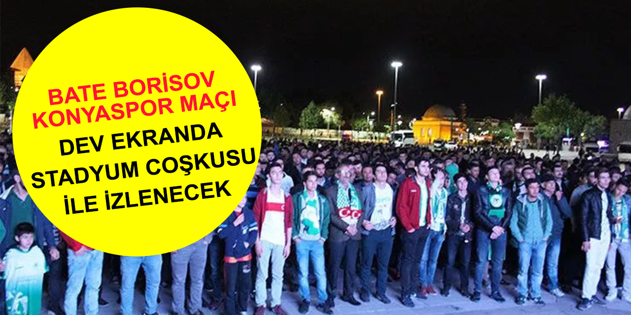 Bate Borisov - Konyaspor maçı dev ekranda stadyum coşkusu ile izlenecek