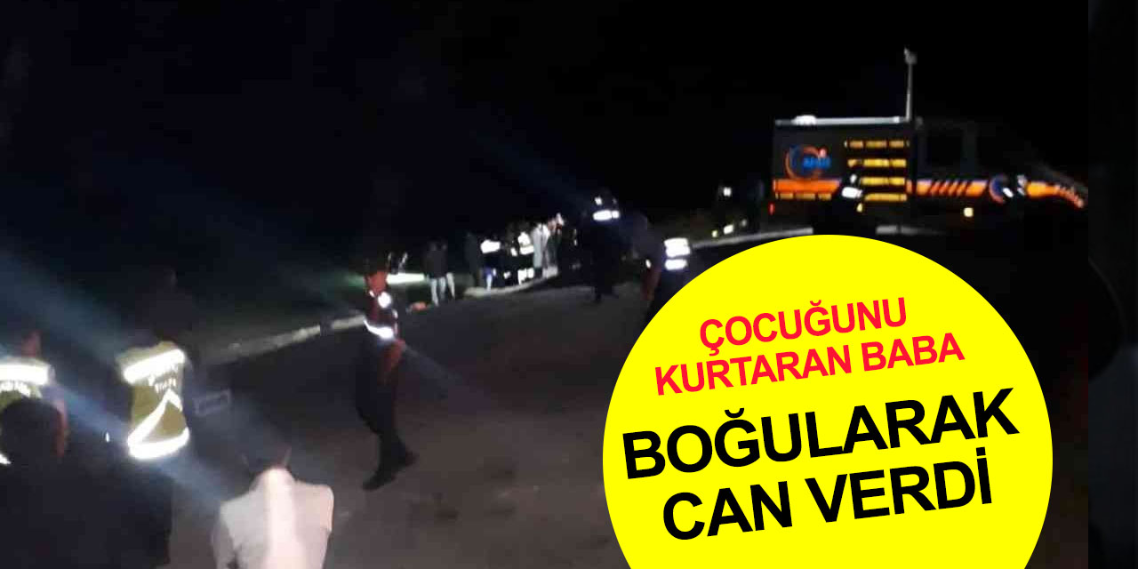 Narlogöl'de acı olay! Çocuğunu kurtarmak isteyen baba boğularak can verdi