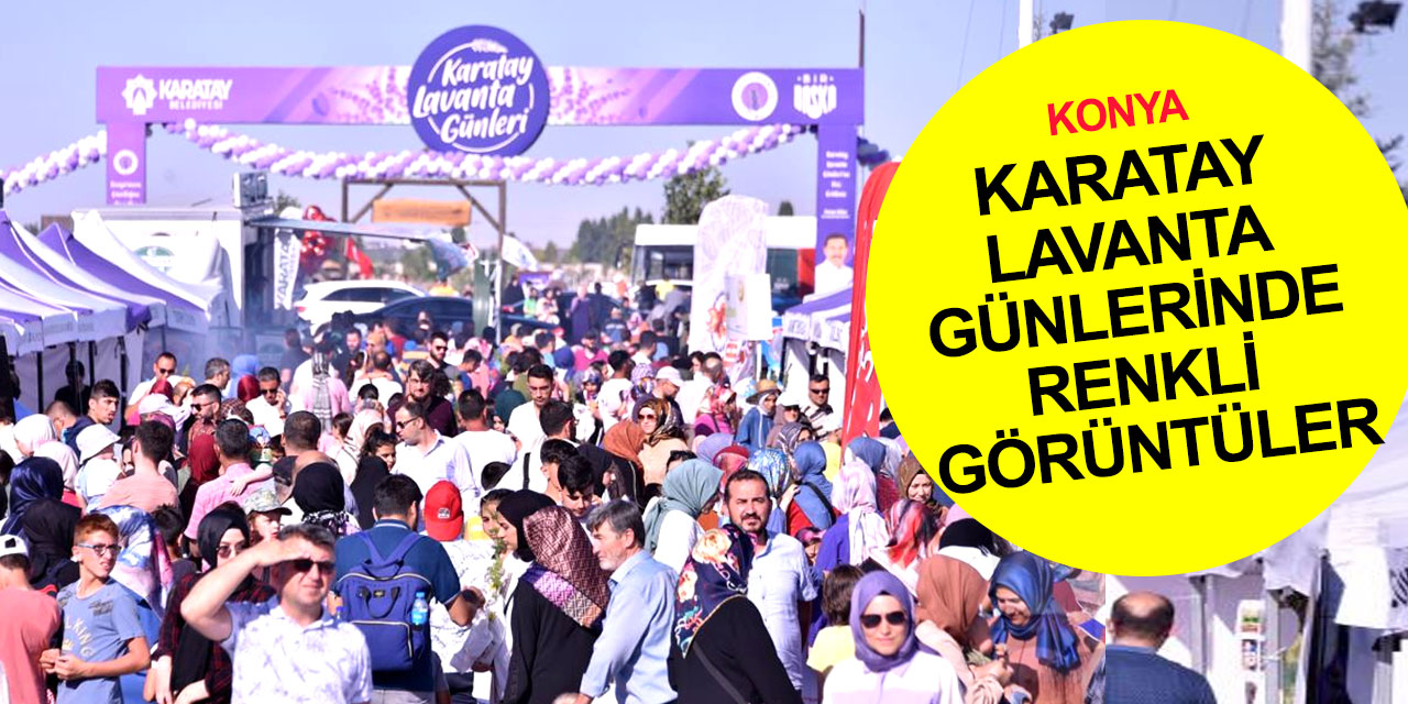 Konya'da Karatay Belediyesi Lavanta Günleri yoğun ilgi gördü!