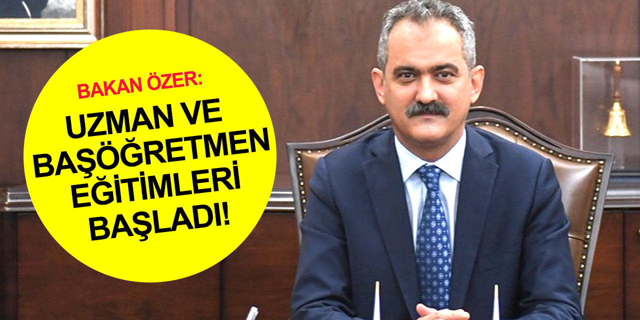 Bakan Özer duyurdu! MEB uzman ve başöğretmenlik eğitimleri başladı! İşte tüm detaylar
