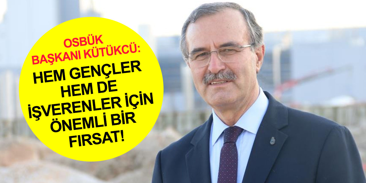 OSBÜK Başkanı Kütükcü, Konya ve 81 ildeki OSB sanayicilerini Ulusal Staj Programı’na davet etti! Tıkla başvur
