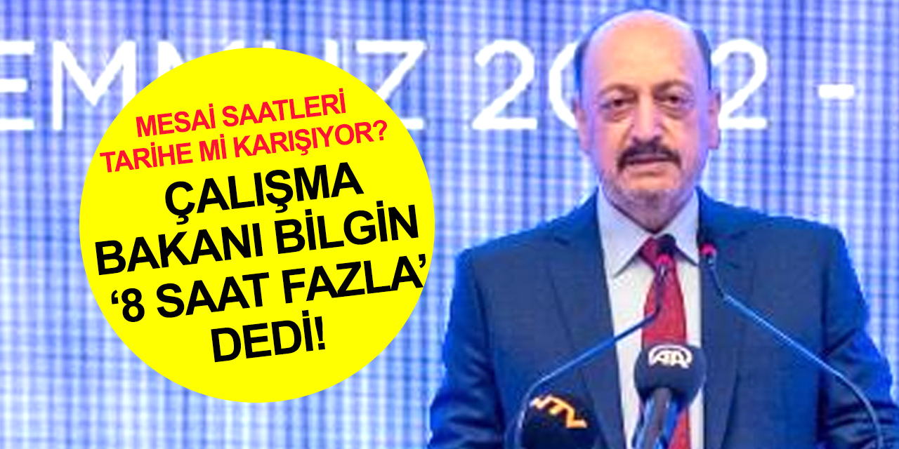 Mesai saatleri azalacak mı? Çalışma Bakanı Bilgin '8 saat fazla' dedi!