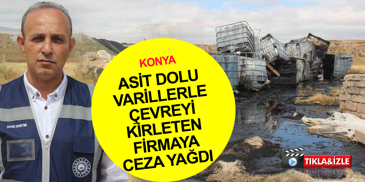 Son dakika! Konya’da çevreye kimyasal atık atan şahıslara 11'er milyon firmaya 16 milyon lira ceza