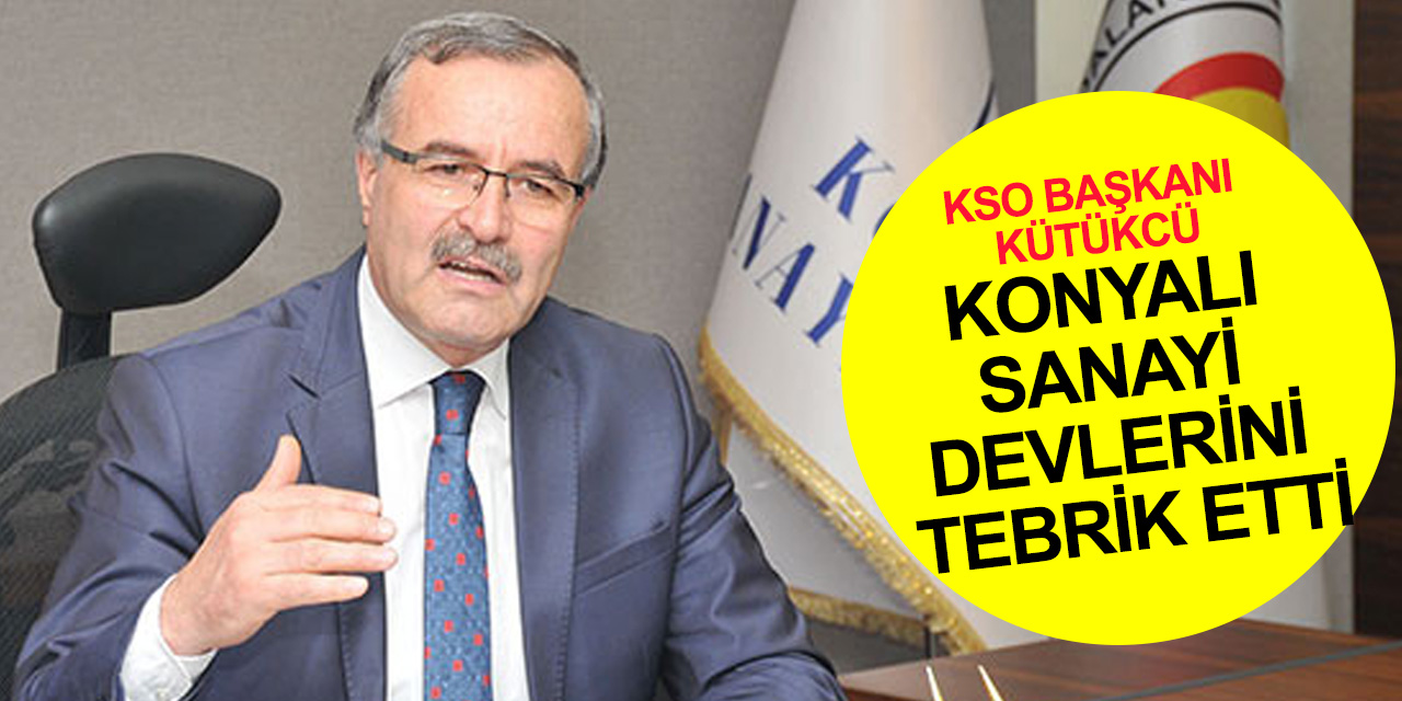 KSO Başkanı Kütükcü'den İSO ikinci 500'e giren Konyalı sanayi devlerine tebrik