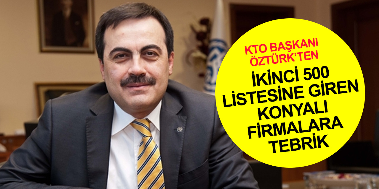 KTO Başkanı Öztürk: 'İSO 2. 500 - 2021'e giren Konya firmalarıyla gurur duyuyoruz