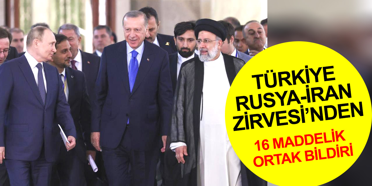 Kritik Türkiye-Rusya-İran zirvesinin ardından 16 maddelik 'ortak bildiri' yayımlandı!