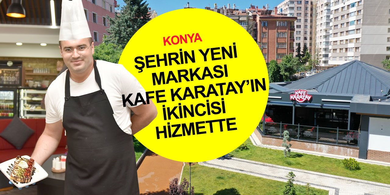 Konya'nın yeni markası Kafe Karatay’ın ikincisi hizmete girdi! 2022'de 5 şube daha açılacak