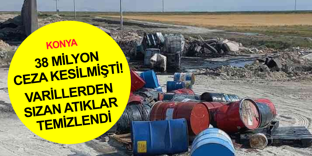 Konya’da mühürlenen ruhsatsız 2 iş yeri ile kimyasal atık bırakılan araziler temizlendi!