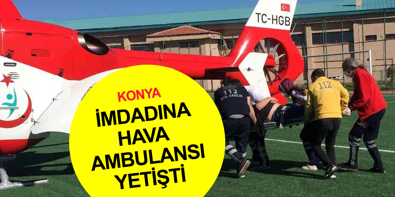 İlçede kap krizi geçiren 57 yaşındaki hasta ambulans helikopterle Konya’ya getirildi