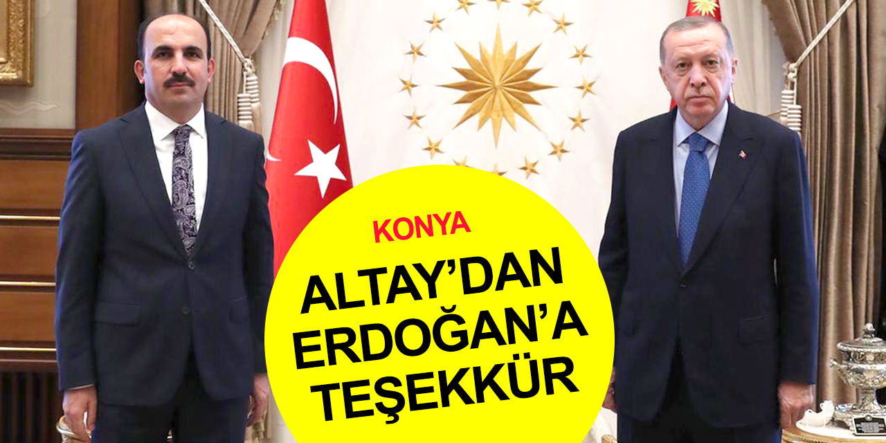 Konya BB Başkanı Altay'dan Cumhurbaşkanı Erdoğan’a teşekkür