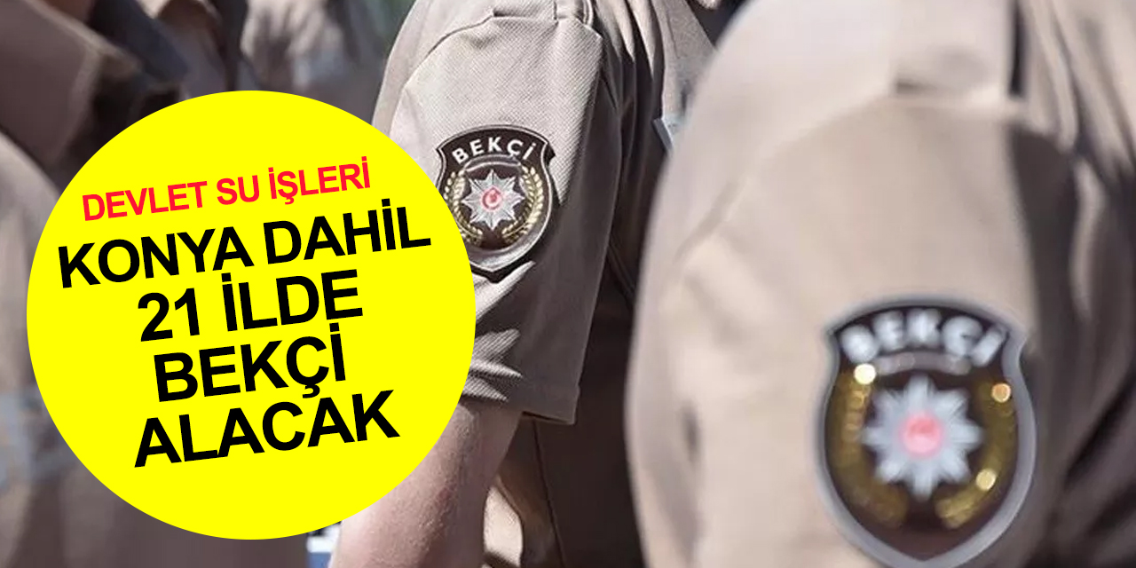 DSİ bekçi ve sürekli işçi alımı başvuruları başladı! Konya'da kaç bekçi alınacak? Şartlar neler?