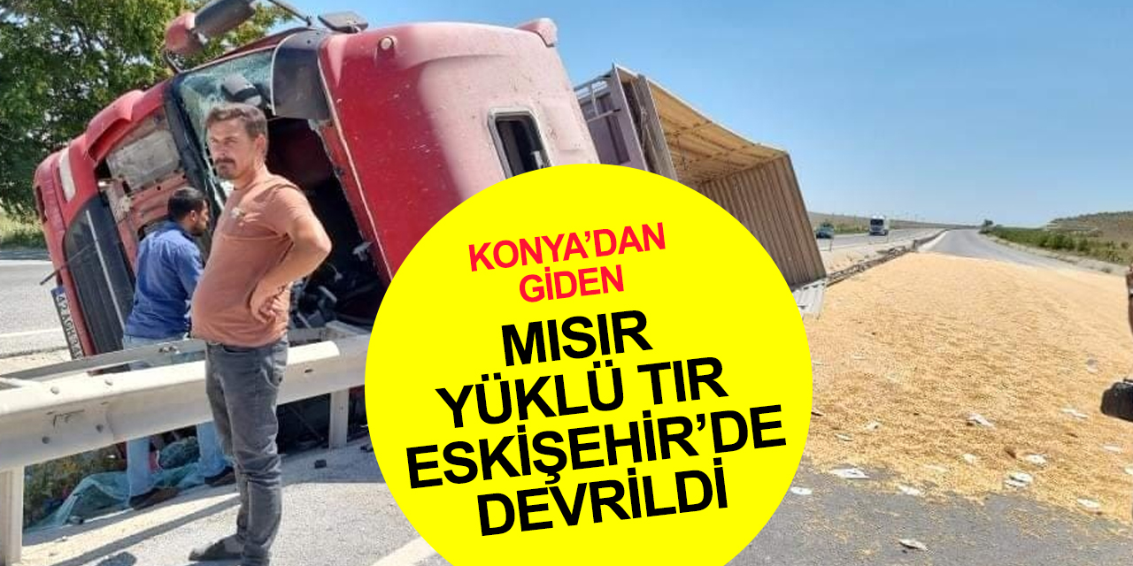 Konya-Eskişehir yolunda mısır yüklü tır devrildi! Genç sürücü yaralı