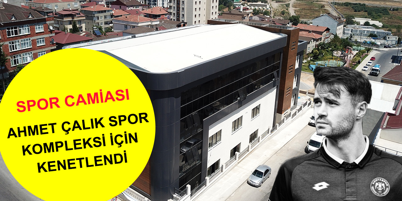 Ahmet Çalık Unutulmadı! Spor Kompleksi açılıyor