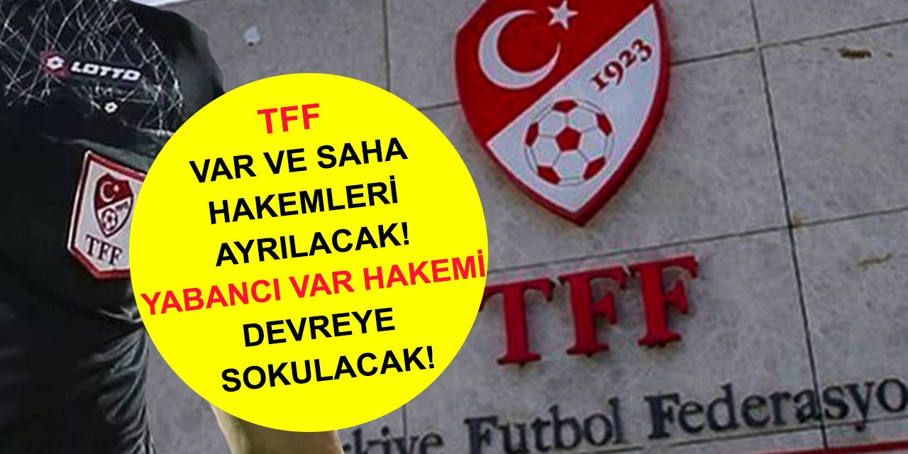 VAR ve saha hakemleri ayrılacak! Yabancı VAR hakemi devreye sokulacak