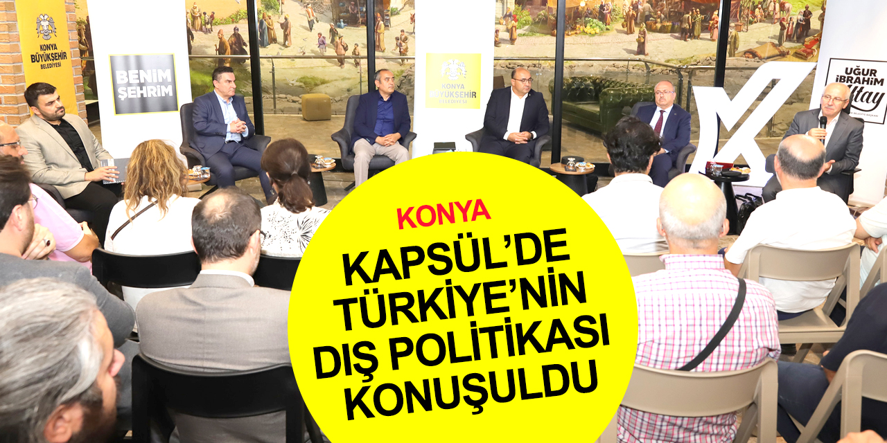 Konya Kapsül Teknoloji Platformu'nda 'Dünyadaki Stratejik Kasırga Karşısında Türk Dış Politikası' konuşuldu