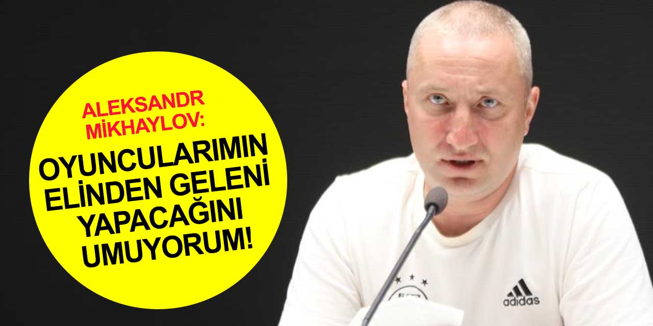 BATE Borisov Teknik Direktörü Mikhaylov'dan rövanş maçı öncesi açıklama: Konyaspor'u küçümsemedik!