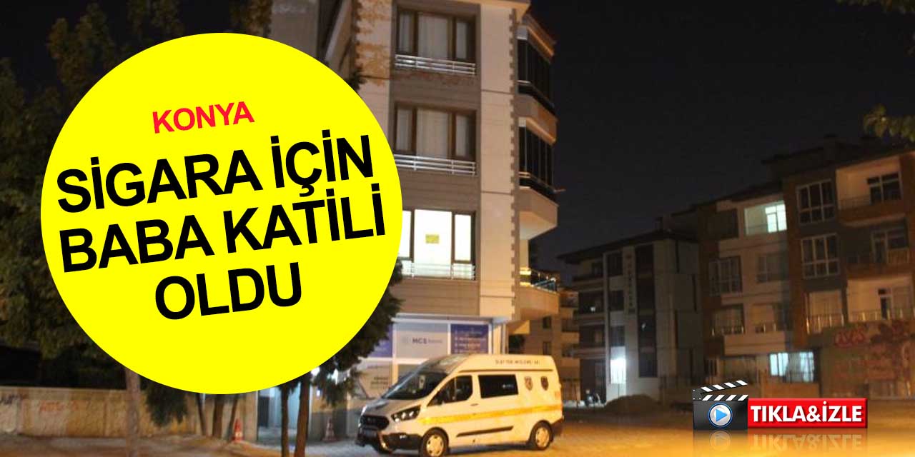 Konya son dakika! Ahmet Bıyıklı sigara için uyardığı oğlu tarafından öldürüldü