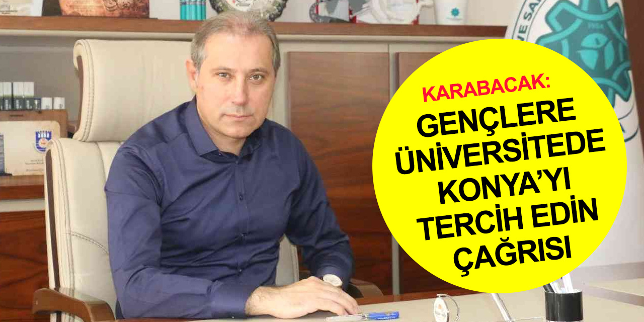 KONESOB Başkanı Karabacak'tan öğrencilere üniversitede Konya’yı tercih etmeleri çağrısı