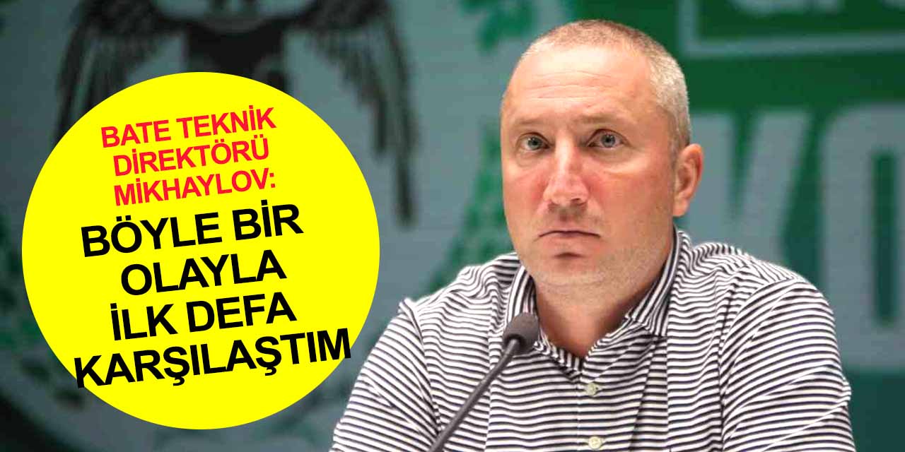 BATE Borisov Teknik Direktörü Mikhaylov'dan Konyaspor taraftarı yorumu: Böyle bir olayla ilk defa karşılaşıyorum!