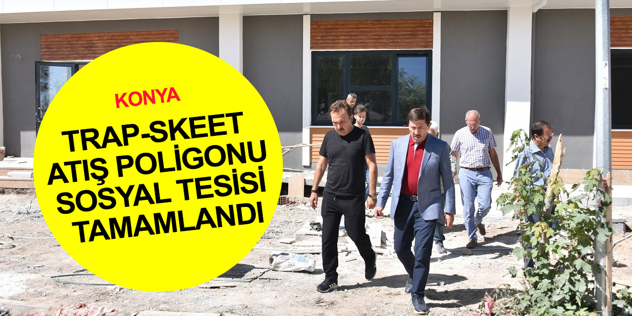 Konya'da 5. İslami Dayanışma Oyunları heyecanı! Trap-Skeet Atış Poligonu Sosyal Tesisi tamamlandı