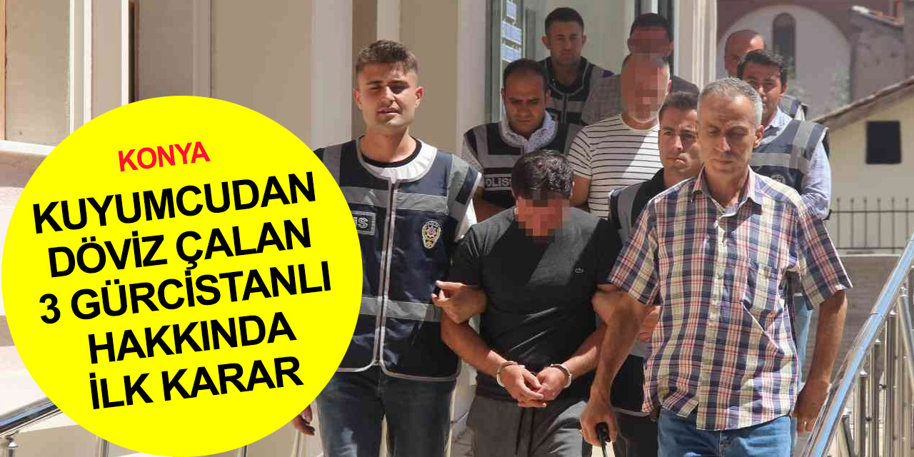 Konya’da kuyumcudan 100 bin liralık döviz çalmışlardı! Taksiyle gittikleri Adana'da yakalanan 3 Gürcistanlı tutuklandı