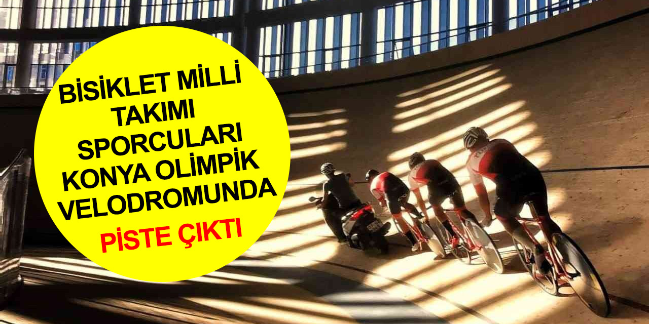 Konya Olimpik Velodromu bisiklet sporu için dönüm noktası olacak! Bisiklet Milli Takımı ilk sürüşü yaptı..