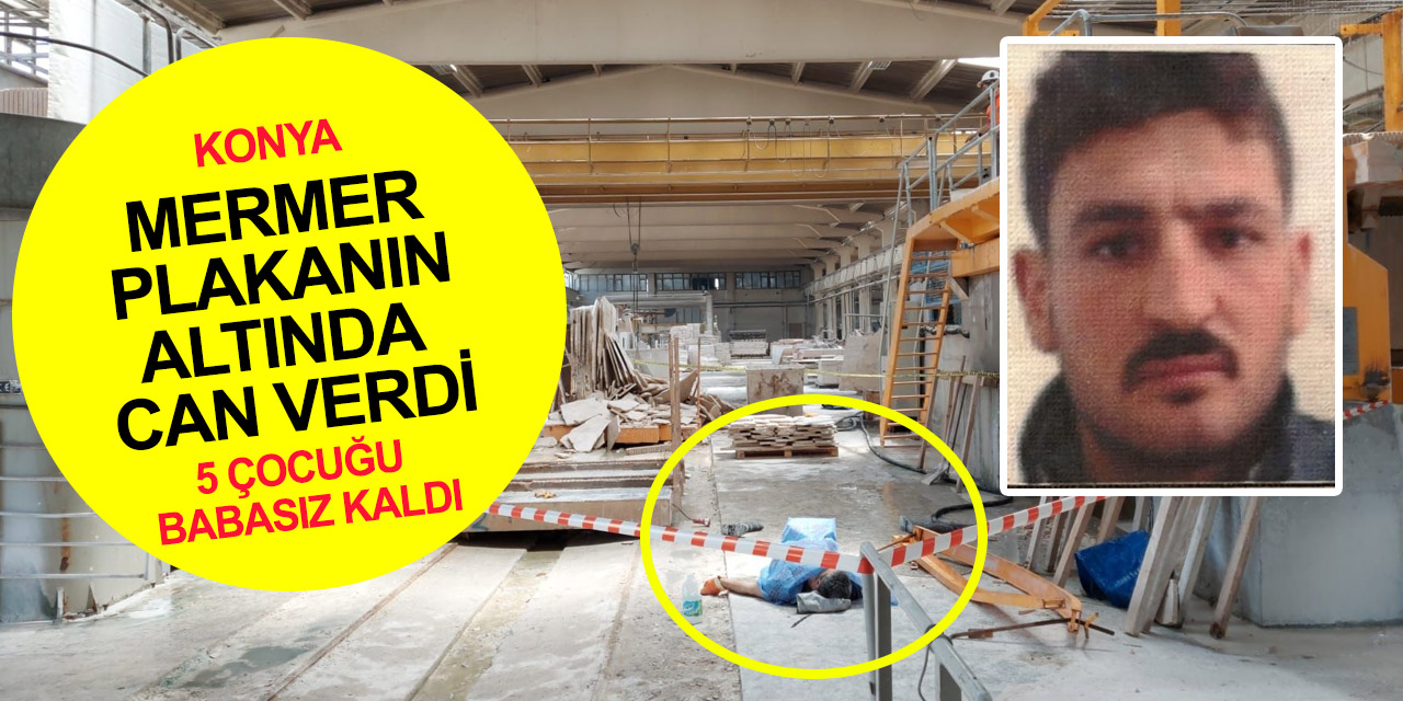 Konya'da feci ölüm! Tonlarca ağırlıktaki mermerin altında kalan 5 çocuk babası Yahya feci şekilde can verdi