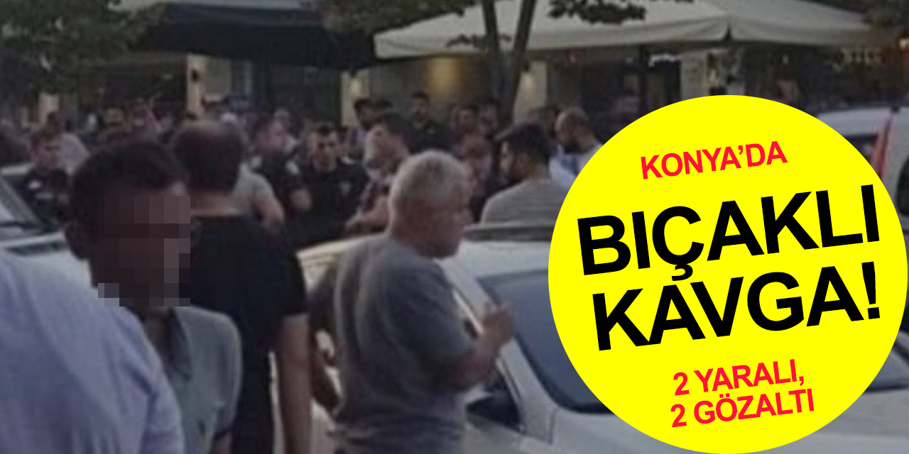 Konya'da gençlerin 'yan baktın' kavgası kanlı bitti! 2 kişi yaralandı, 2 yabancı uyruklu gözaltına alındı