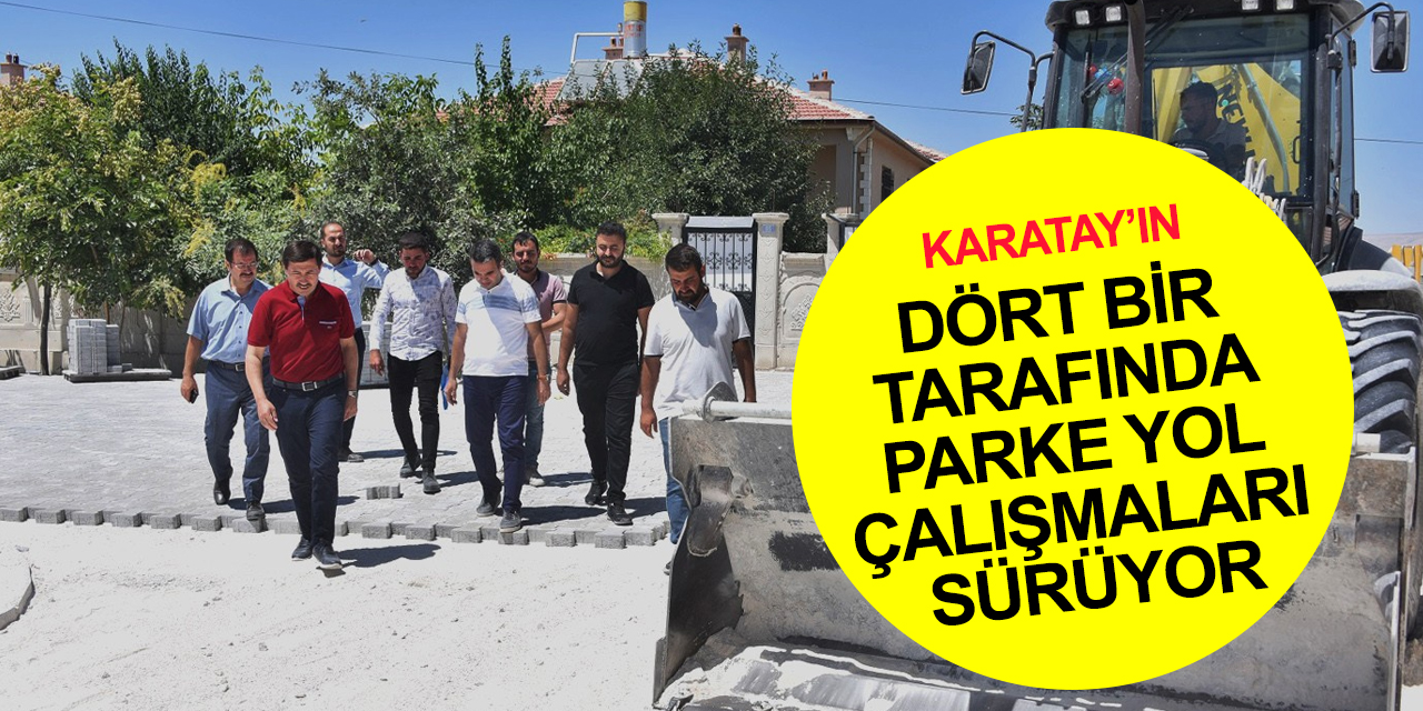 Karatay’ın merkeze uzak mahallelerinde hummalı çalışma! Parke yol çalışmaları sürüyor