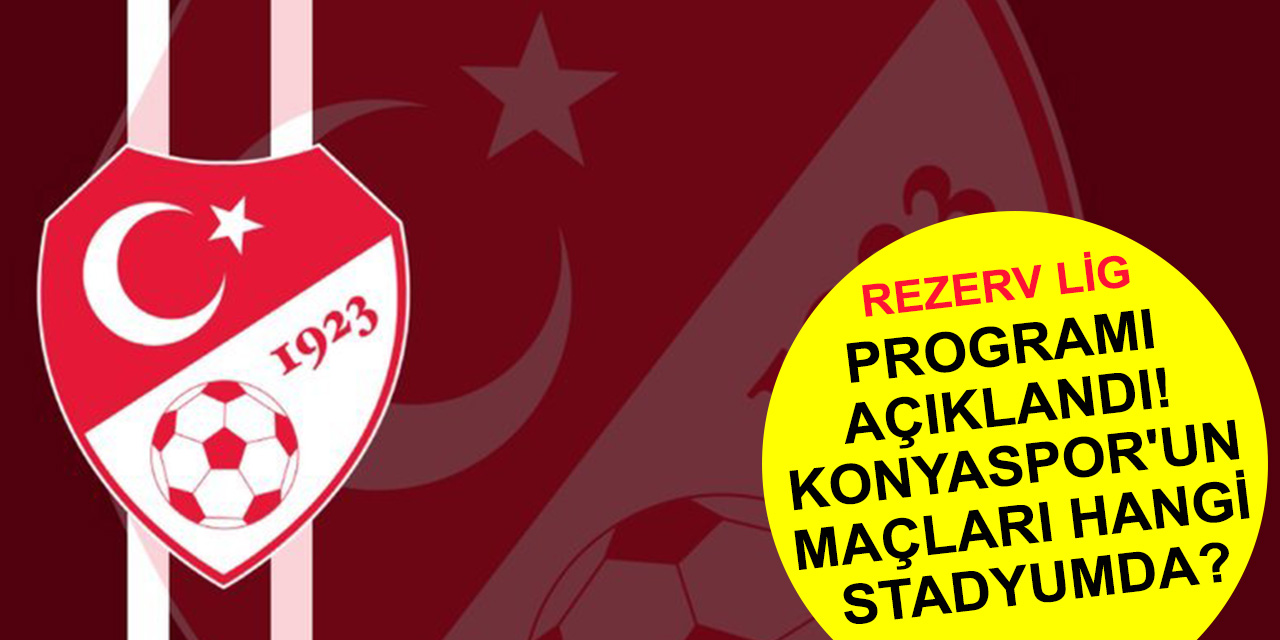 Rezerv Lig 1 ve 2. hafta programı açıklandı! Konyaspor'un maçları hangi stadyumda?